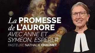 La promesse de l'aurore : avec Anne et Syméon, espérer | Pasteure Nathalie Chaumet