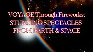 🎆 FIREWORKS FROM SPACE AND EARTH: A SPECTACULAR SHOW BEYOND IMAGINATION 🌌✨