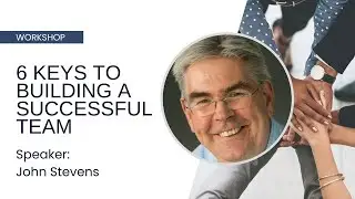 6 Keys To Building A Successful Team - John Stevens