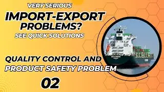 Very Serious Import-Export Problems 07: Quality Control & Product Safety Problems- Quick Solution 02