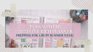 PLAN WITH ME| 2023 LIVE RICH PLANNER| HOW I PLAN FOR A BUSY SUMMER WEEK!| MY WEEKLY SPREAD TUTORIAL
