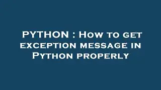 PYTHON : How to get exception message in Python properly