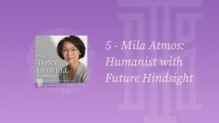 Mila Atmos: Humanist with Future Hindsight &mdash; The Tony Howell Podcast