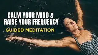 Calm Your Mind & Raise Your Frequency- Guided Meditation