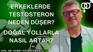 ERKEKLERDE TESTOSTERON NEDEN DÜŞER? DOĞAL YOLLARLA NASIL ARTAR? || DOÇ. DR. AHMET HACIİSLAMOĞLU