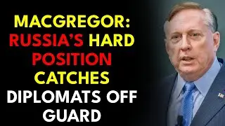 Macgregor: Russia&rsquo;s Hard Position Catches Diplomats Off Guard