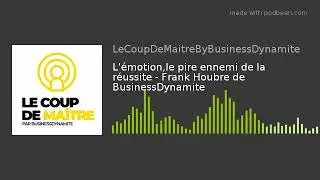 L'&eacute;motion,le pire ennemi de la r&eacute;ussite - Frank Houbre de BusinessDynamite