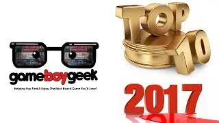Top 10 Board Games of 2017 with the Game Boy Geek