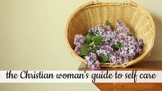 the Christian woman's guide to self care