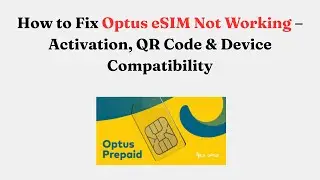 Как исправить неработоспособность eSIM на Optus: активация, QR-код и совместимость устройств