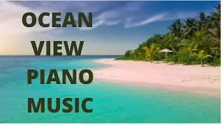 OCEAN VIEW MUSIC. Beautiful relaxing piano music with ocean scenes.