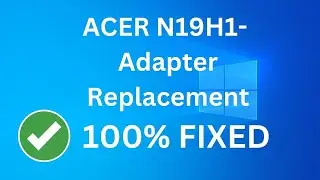 ACER N19H1: Cannot Charge: Adapter Replacement