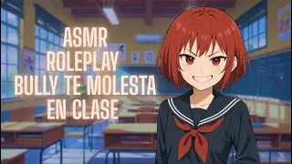 ASMR-Bully te molesta en clase- ROLEPLAY [ASH]