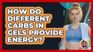How Do Different Carbs In Gels Provide Energy?