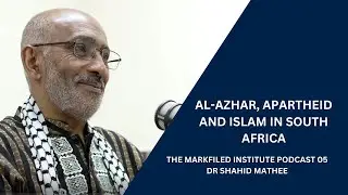Al-Azhar, Apartheid and Islam in South Africa - Dr Shahid Mathee - Markfield Institute Podcast 05
