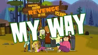 Total Drama - Revenge Of Island ( My Way )