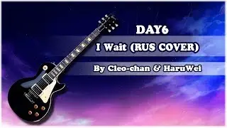 DAY6 RUSSIAN COVER - I Wait【Cleo-chan & HaruWei】