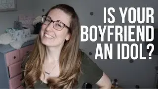 Am I idolizing my boyfriend?? | Christian Dating Advice