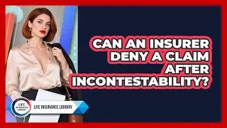 Can An Insurer Deny A Claim After Incontestability?