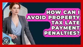 How Can I Avoid Property Tax Late Payment Penalties? - Property Taxes Uncovered
