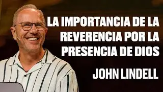 La importancia de la reverencia por la presencia de Dios | El Corazón de un Rey - #3 | John Lindell
