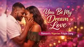 You Be My Dream Love | Emotional Nigerian Pidgin Love Song | Afro Heartbeat
