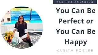 You Can Be Perfect or You Can Be Happy with Karith Foster
