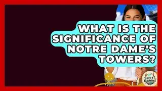 What Is The Significance Of Notre Dame's Towers? - Holy Landmarks