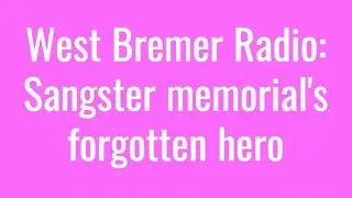 Sangster memorial's forgotten hero - History Out There on West Bremer Radio #276
