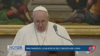 PAPA FRANCESCO: LA SALVEZZA DI DIO E' GRATUITA PER L'UOMO