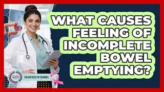 What Causes Feeling Of Incomplete Bowel Emptying?