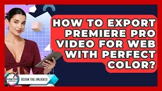 How To Export Premiere Pro Video For Web With Perfect Color? - Design Tool Unlocked