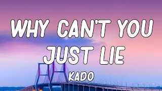 Kado - Why Can't You Just Lie (Lyrics)