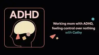 Working mom with ADHD, feeling control over nothing (Cathy’s story) | ADHD Aha!