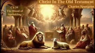 Christ In The Old Testament - Ch 39 - The Blood of Sprinkling by Charles Spurgeon