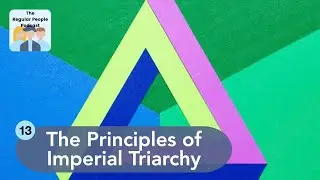 The Principles of Imperial Triarchy | The Regular People Podcast Ep. 13