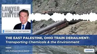 The East Palestine, Ohio Train Derailment  Transporting Chemicals & the Environment