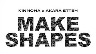 KINNOHA x Akara Etteh - Make Shapes