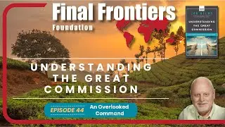 Understanding the Great Commission: Episode 44 