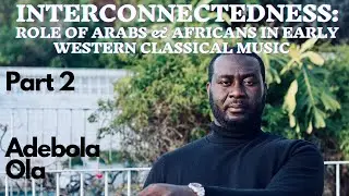 Interconnectedness: Role of Arabs and Africans in Early Western Classical Music (Part 2) - 'Bola Ola
