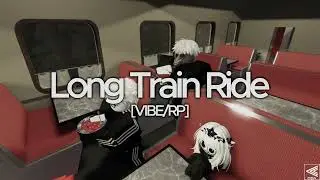 [VIBE/RP] Long Train Ride || Roblox || Длинная поездка в поезде !