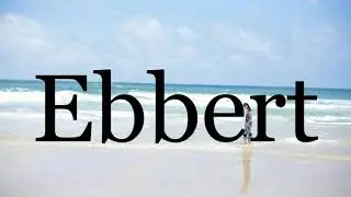 How To Pronounce Ebbert🌈🌈🌈🌈🌈🌈Pronunciation Of Ebbert