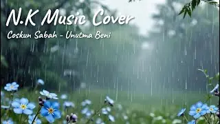 Unutma Beni (Coşkun Sabah) N.K Music Cover