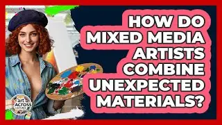 How Do Mixed Media Artists Combine Unexpected Materials? - Art Across Cultures