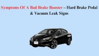 Symptoms Of A Bad Brake Booster &ndash; Hard Brake Pedal & Vacuum Leak Signs