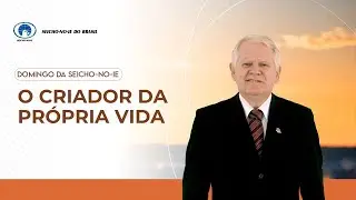 O criador da própria vida - Domingo da Seicho-No-Ie