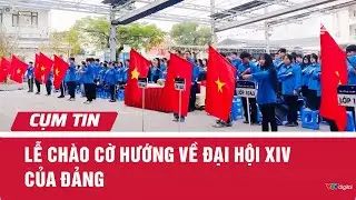 Lễ chào cờ hướng về đại hội XIV của Đảng | Cụm tin | VTV24