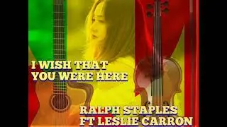 I WISH THAT YOU WERE HERE (REMIX R&B)  RALPH  STAPLES FEAT LESLIE CARRON