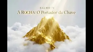 4. SALMO 71 | A ROCHA: O Portador da Chave 🪨🗝️