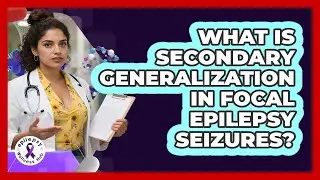 What Is Secondary Generalization In Focal Epilepsy Seizures? - Epilepsy Wellness Hub